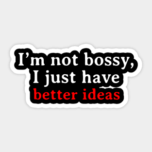 I’m not bossy, I just have better ideas Sticker